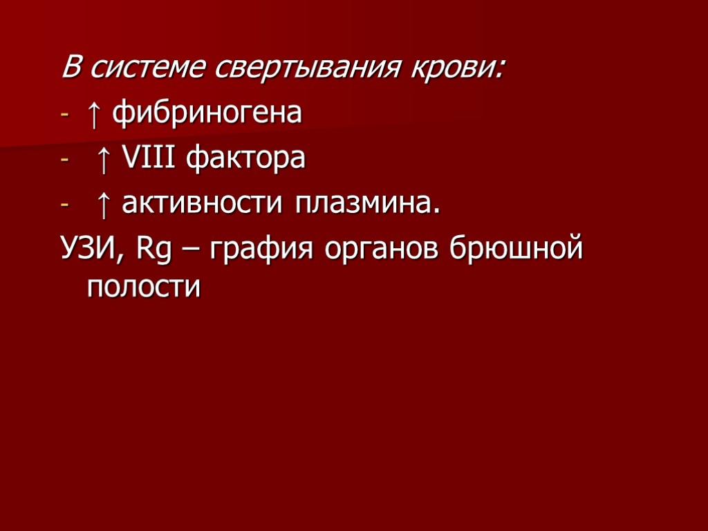 В системе свертывания крови: ↑ фибриногена ↑ VIII фактора ↑ активности плазмина. УЗИ, Rg